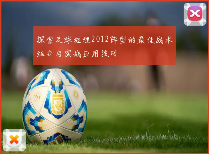 探索足球经理2012阵型的最佳战术组合与实战应用技巧